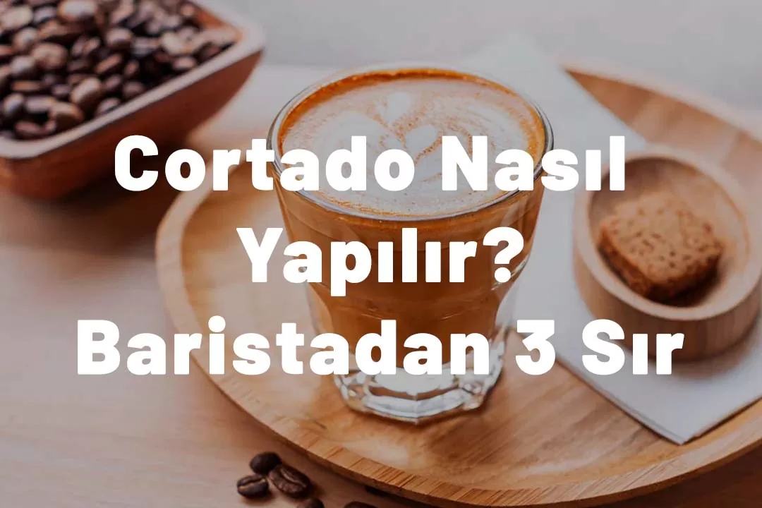 Cortado Nasıl Yapılır? Baristadan 3 Sır