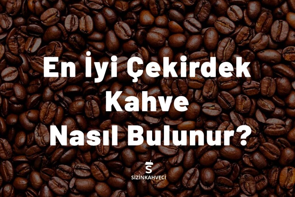 En İyi Çekirdek Kahve Nasıl Bulunur?