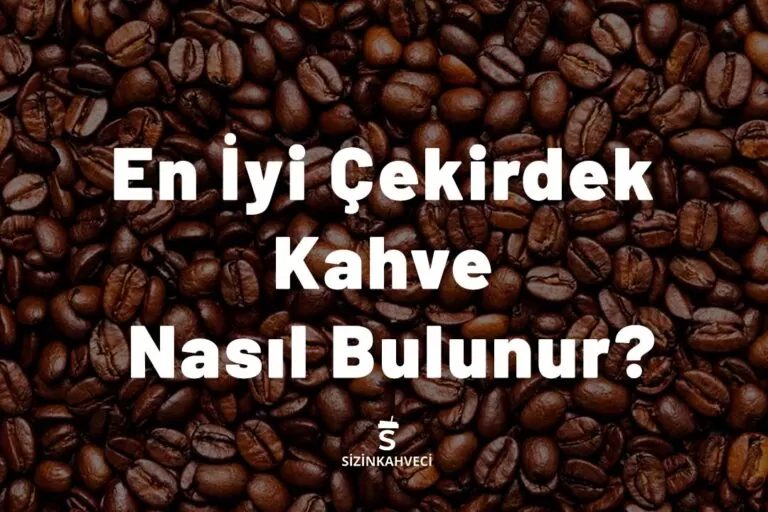En İyi Çekirdek Kahve Nasıl Bulunur?
