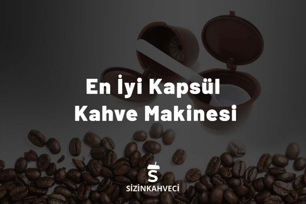 En İyi Kapsül Kahve Makinesi
