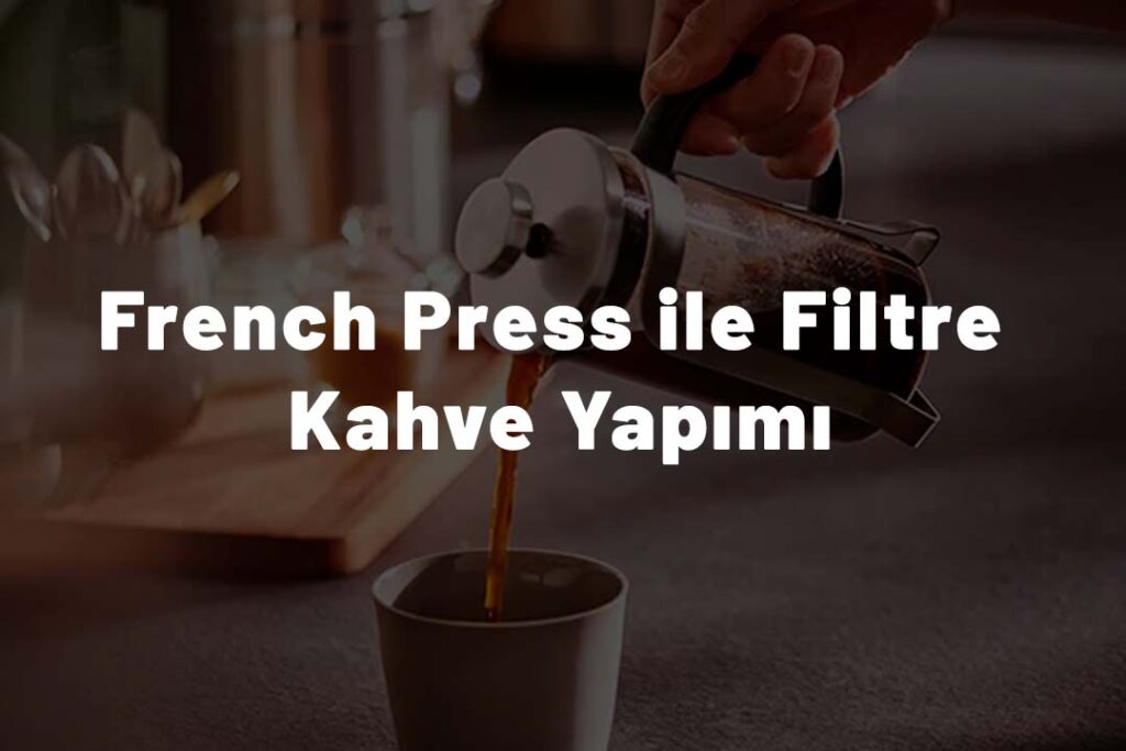 French Press ile Filtre Kahve Yapımı