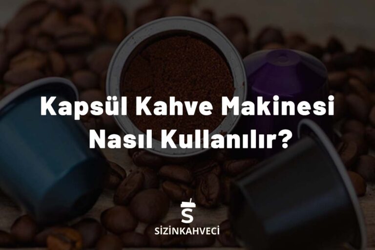 Kapsül Kahve Makinesi Nasıl Kullanılır?