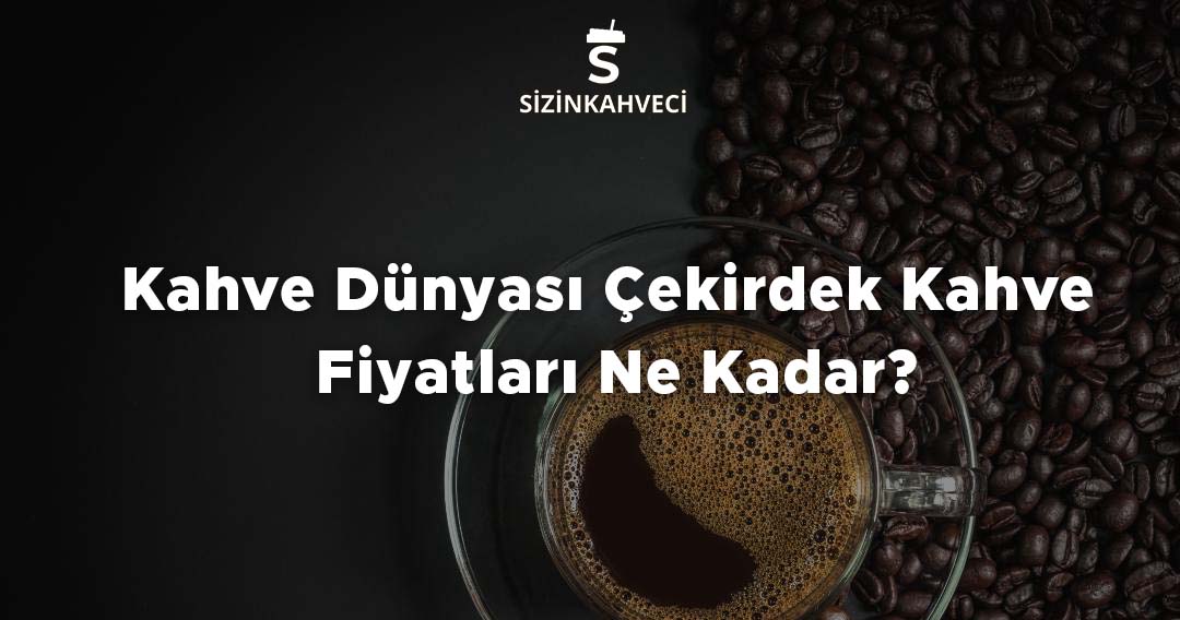 Kahve Dünyası Çekirdek Kahve Fiyatları Ne Kadar
