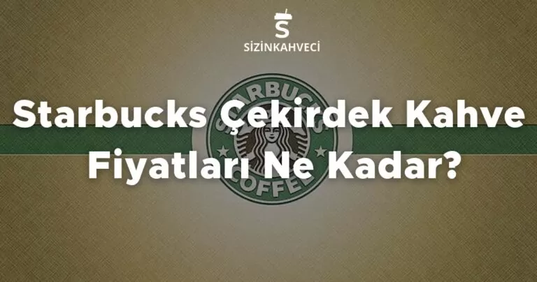 Starbucks Çekirdek Kahve Fiyatları Ne Kadar?