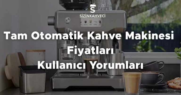 Tam Otomatik Kahve Makinesi Fiyatları, Kullanıcı Yorumları