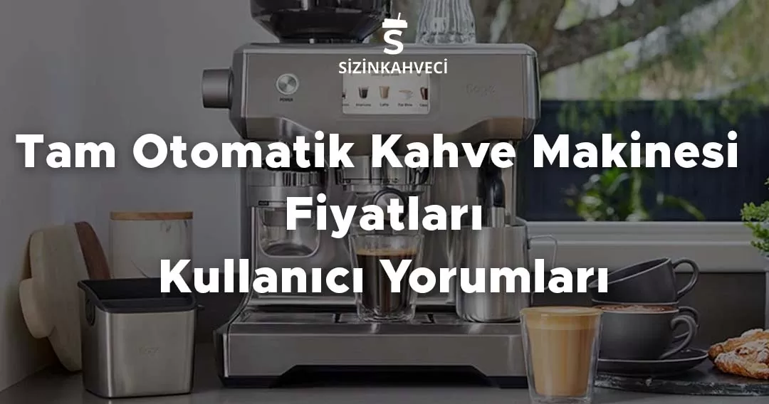 Tam Otomatik Kahve Makinesi Fiyatları, Kullanıcı Yorumları
